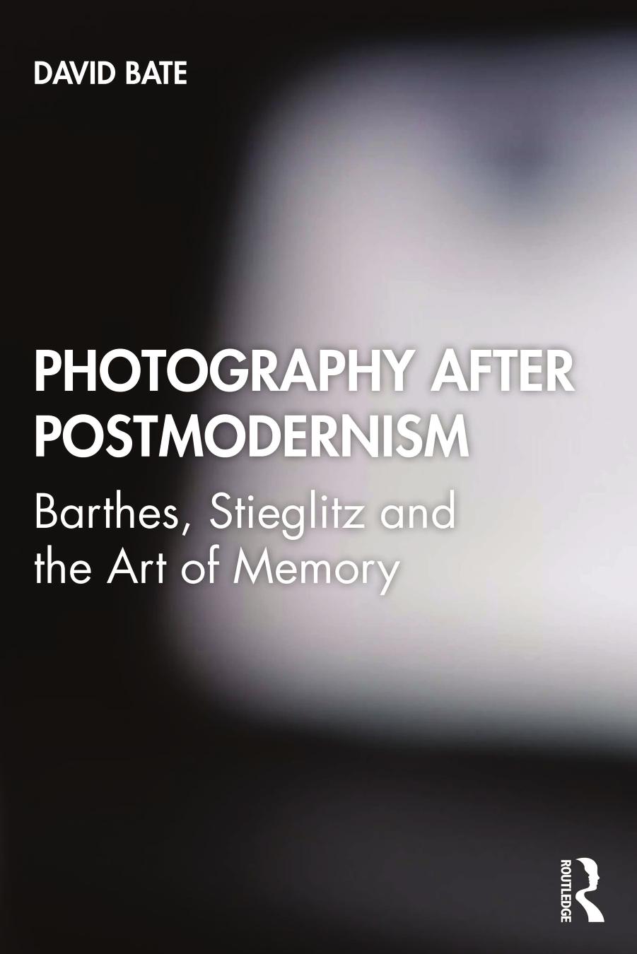 Photography After Postmodernism Barthes Stieglitz And The Art Of Memory David Bate