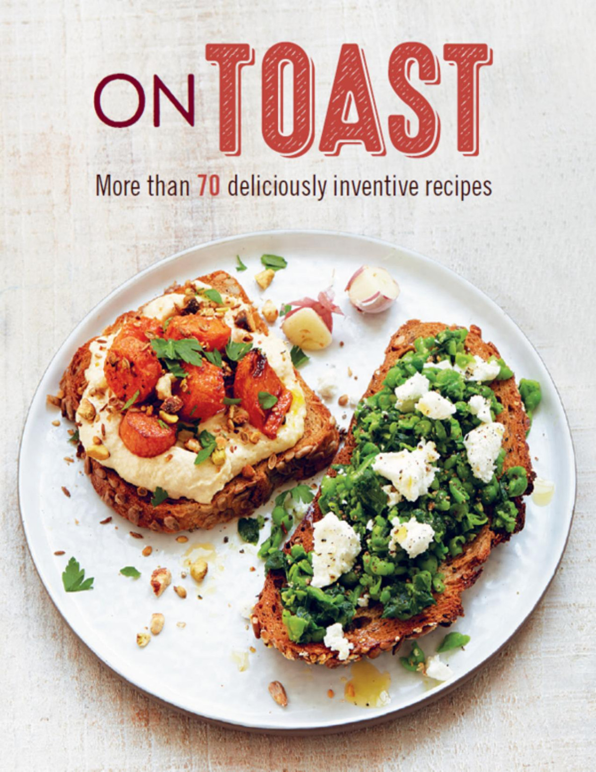 On Toast More Than 70 Deliciously Inventive Recipes Julia Charles
