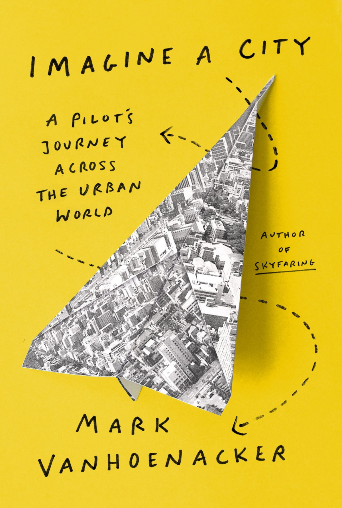 Imagine A City A Pilots Journey Across The Urban World Mark Vanhoenacker