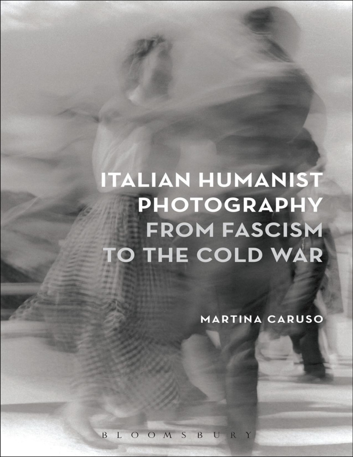 Italian Humanist Photography From Fascism To The Cold War Martina Caruso