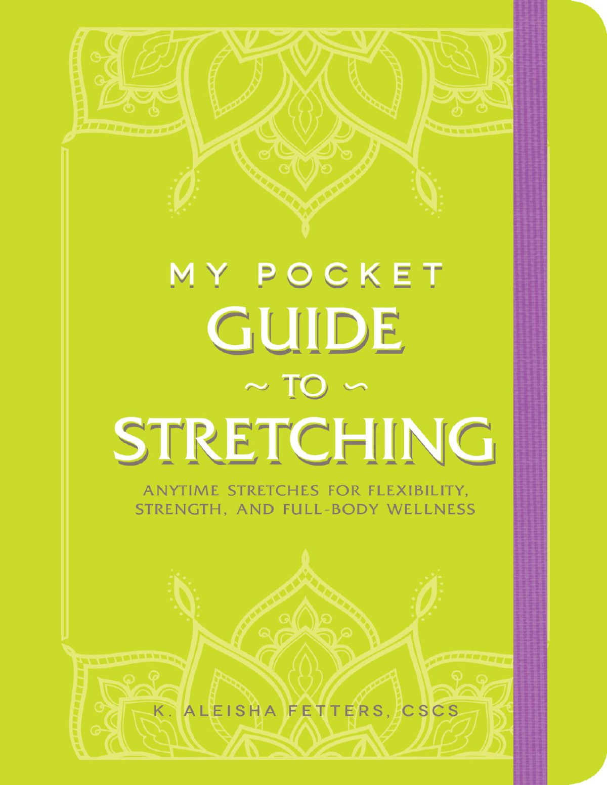 My Pocket Guide To Stretching Anytime Stretches For Flexibility Strength And Fullbody Wellness K Aleisha Fetters