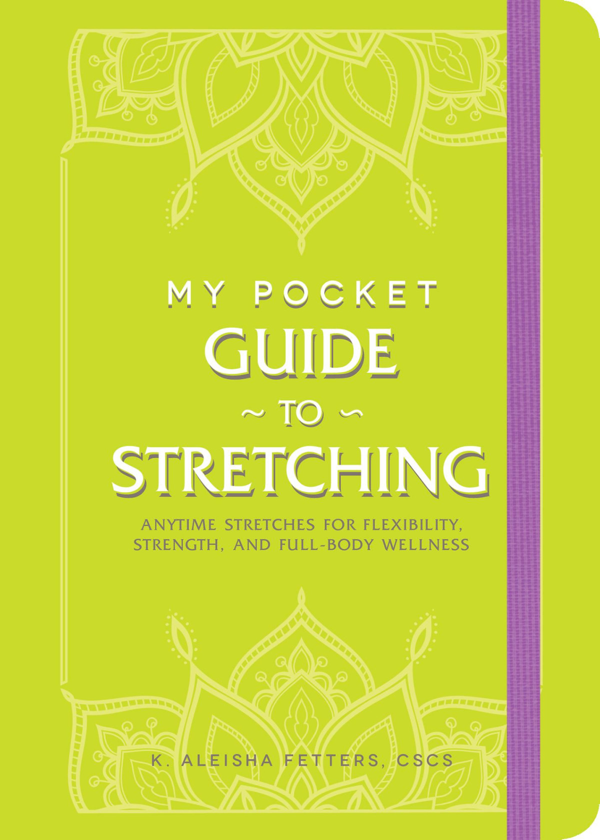 My Pocket Guide To Stretching Anytime Stretches For Flexibility Strength And Fullbody Wellness K Aleisha Fetters