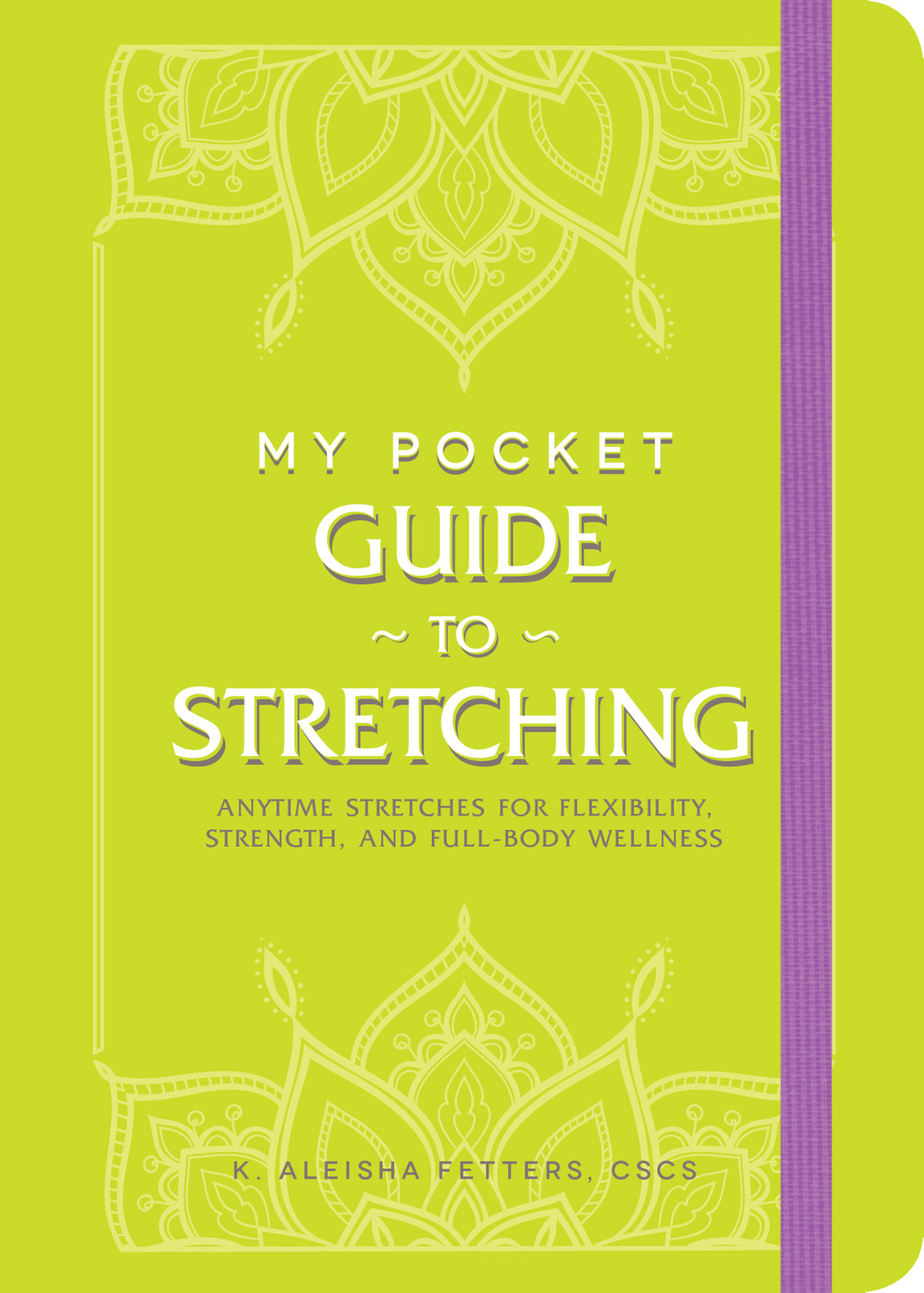 My Pocket Guide To Stretching Anytime Stretches For Flexibility Strength And Fullbody Wellness K Aleisha Fetters