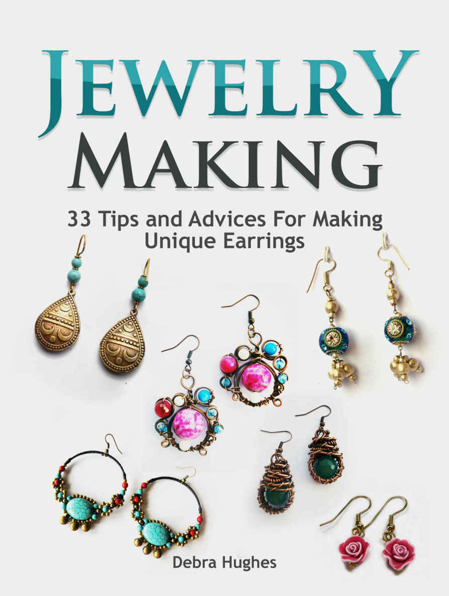 Jewelry Making 33 Tips And Advices For Making Unique Earrings Jewelry Making Jewelry Making Books Jewelry Making Kits Debra Hughes