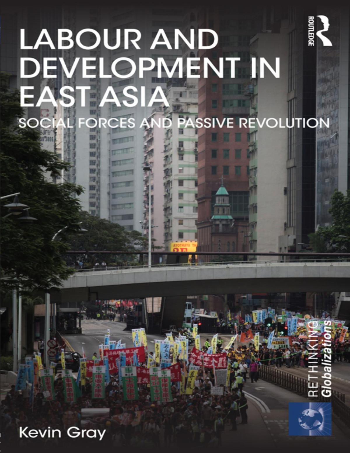 Labour And Development In East Asia Social Forces And Passive Revolution Kevin Gray