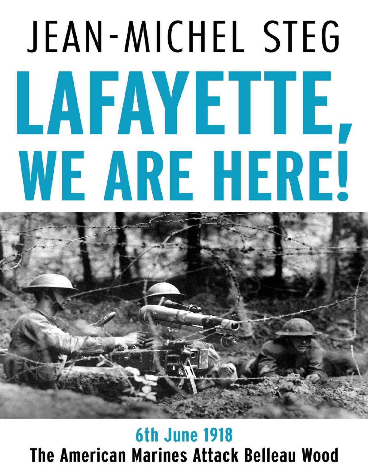 Lafayette We Are Here 6th June 1918 The American Marines Attack Belleau Wood 1st Jeanmichel Steg