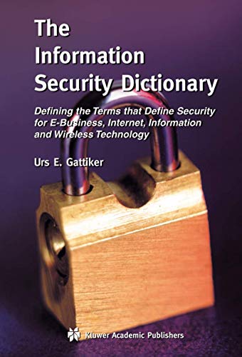 The Information Security Dictionary Defining The Terms That Define Security For Ebusiness Internet Information And Wireless Technology The In Engineering And Computer Science 767 2004th Edition Gattiker