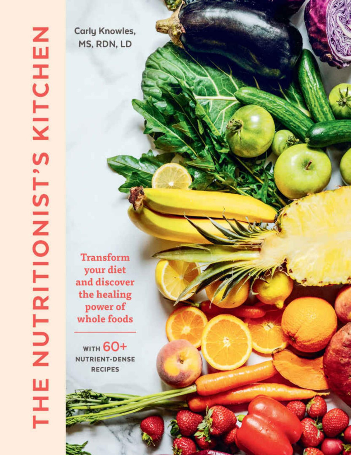 The Nutritionists Kitchen Transform Your Diet And Discover The Healing Power Of Whole Foods Carly Knowles