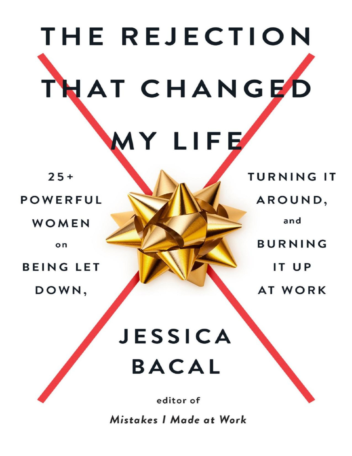 The Rejection That Changed My Life 25 Powerful Women On Being Let Down Turning It Around And Burning It Up At Work Jessica Bacal