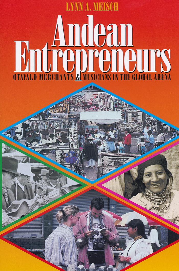 Andean Entrepreneurs Otavalo Merchants And Musicians In The Global Arena Lynn A Meisch