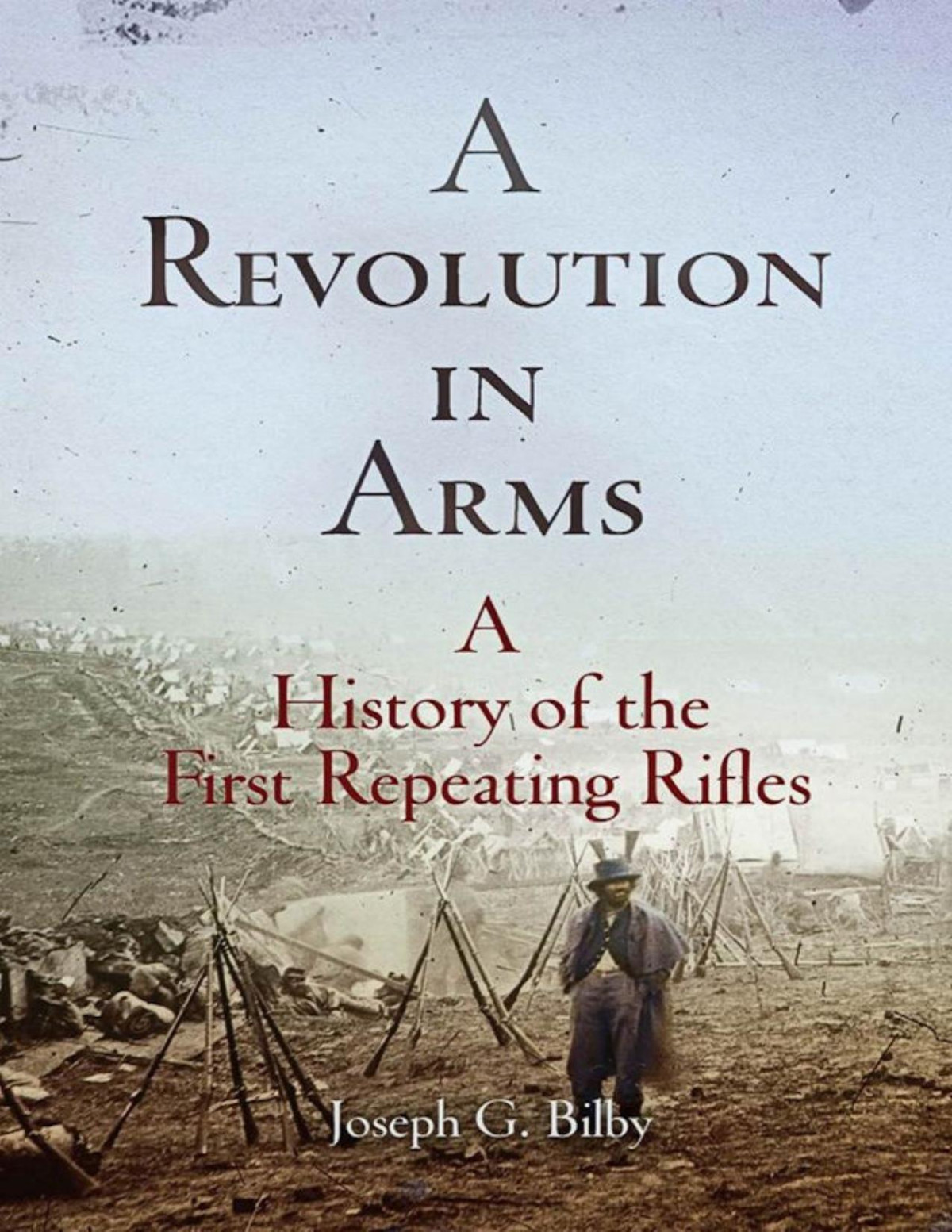A Revolution In Arms A History Of The First Repeating Rifles Joseph G Bilby