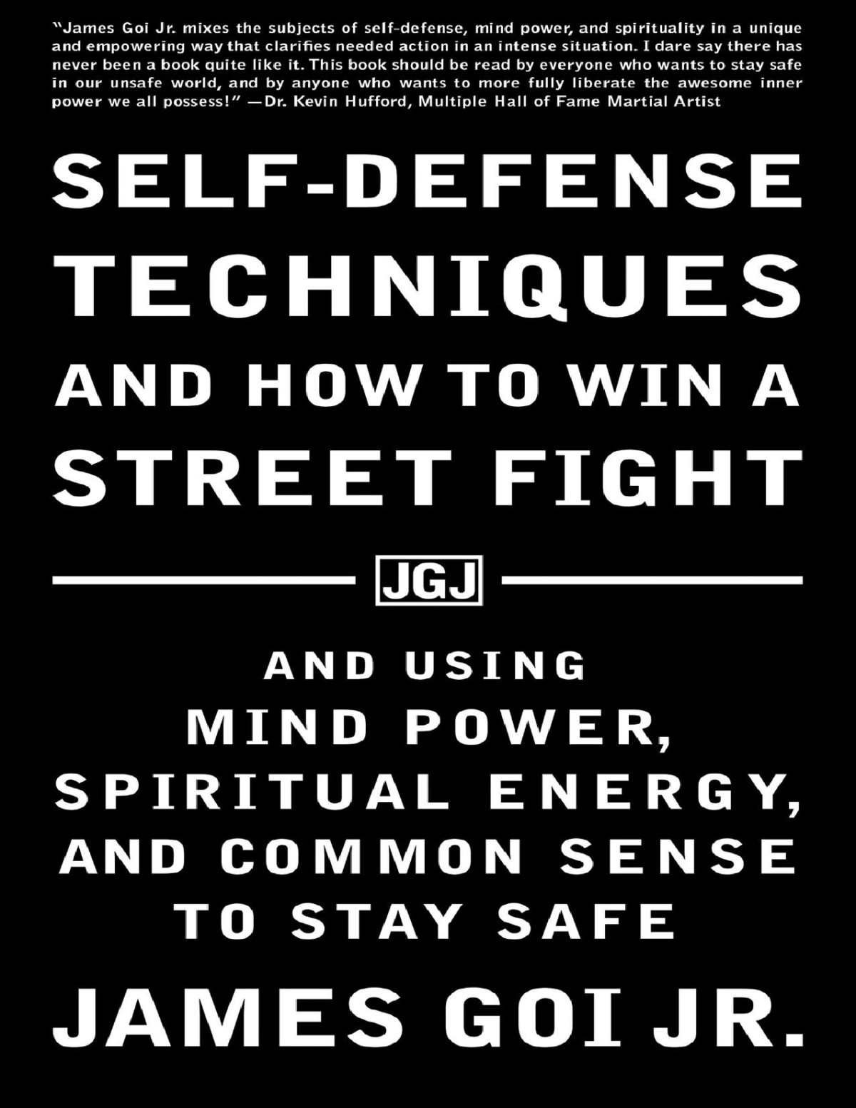 Selfdefense Techniques And How To Win A Street Fight And Using Mind Power Spiritual Energy And Common Sense To Stay Safe James Goi Jr