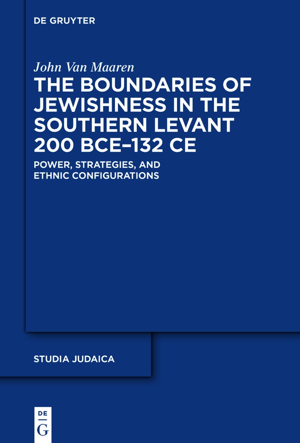 The Boundaries Of Jewishness In The Southern Levant 200 Bce132 Ce John Van Maaren