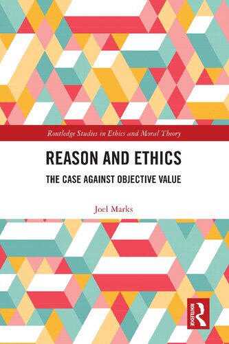 Reason And Ethics The Case Against Objective Value 1st Edition Joel Marks