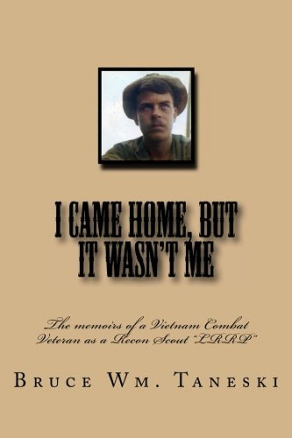 I Came Home But It Wasnt Me The Memoirs Of A Vietnam Combat Veteran As A Recon Scout 1st Bruce Taneski