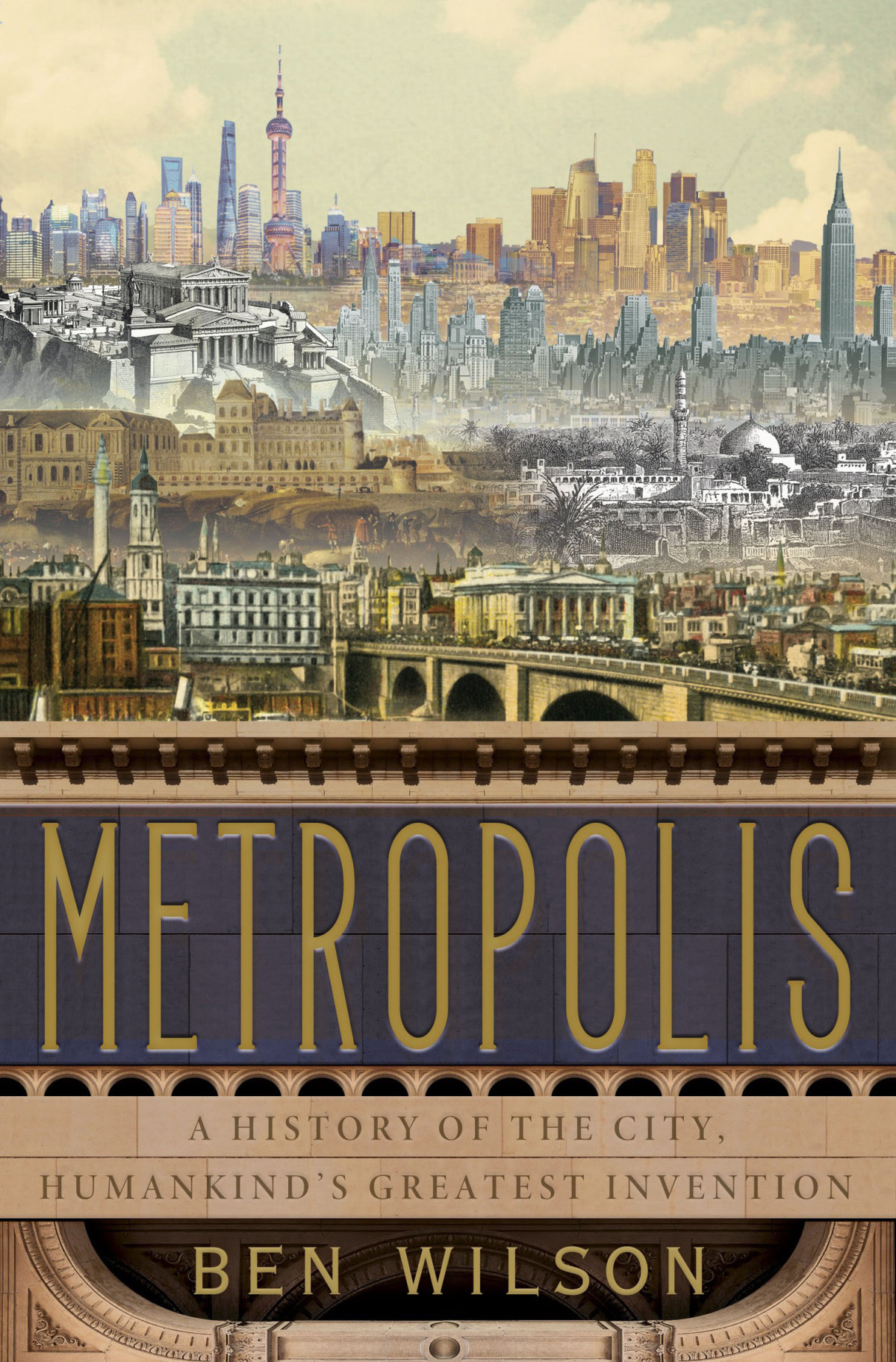 Metropolis A History Of The City Humankinds Greatest Invention Ben Wilson