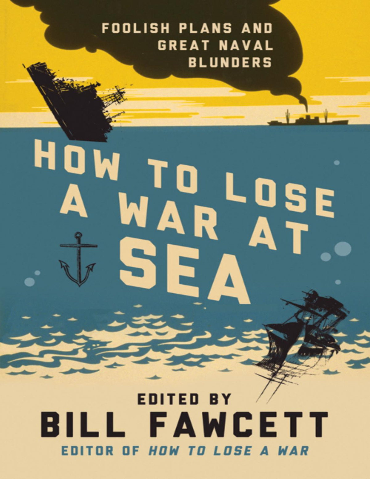 How To Lose A War At Sea Foolish Plans And Great Naval Blunders Bill Fawcett