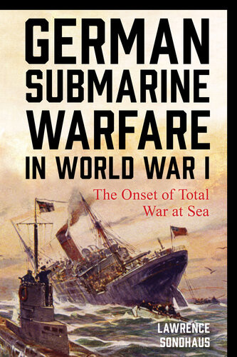 German Submarine Warfare In World War I Lawrence Sondhaus