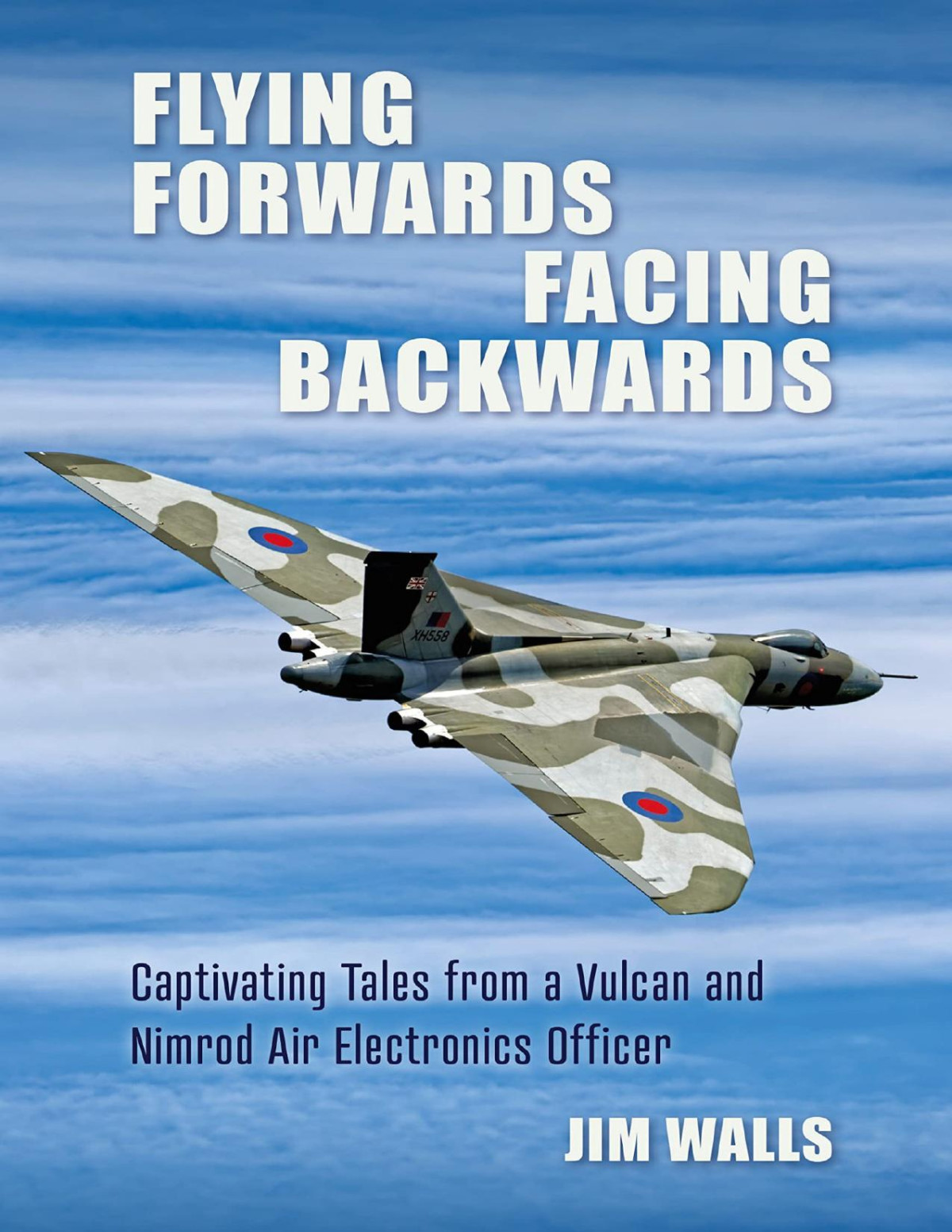 Flying Forwards Facing Backwards Captivating Tales From A Nimrod And Valcan Air Electronics Operator 1st Edition Jim Walls