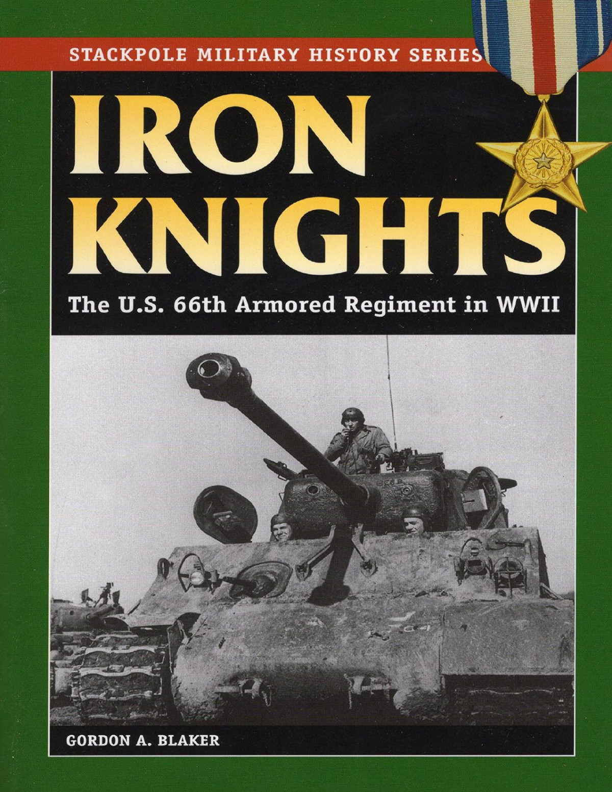 Iron Knights The Us 66th Armored Regiment In World War Ii Gordon A Blaker