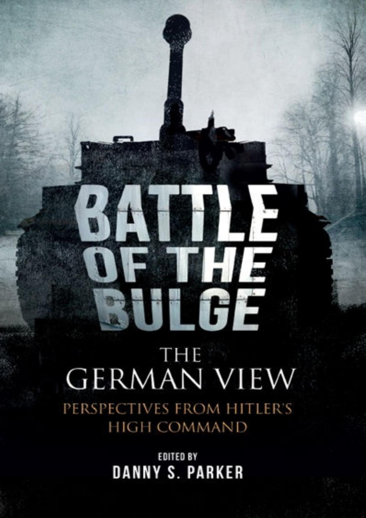The Battle Of The Bulge The German View Perspectives From Hitlers High Command Danny S Parker