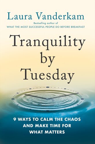 Tranquility By Tuesday 9 Ways To Calm The Chaos And Make Time For What Matters Laura Vanderkam