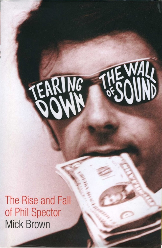 Tearing Down The Wall Of Sound Mick Brown
