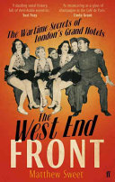 The West End Front The Wartime Secrets Of Londons Grand Hotels Matthew Sweet