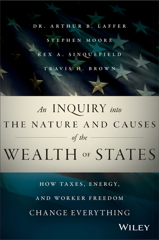 An Inquiry Into The Nature And Causes Of The Wealth Of States Arthur B Laffer Stephen Moore Rex A Sinquefield Travis H Brown