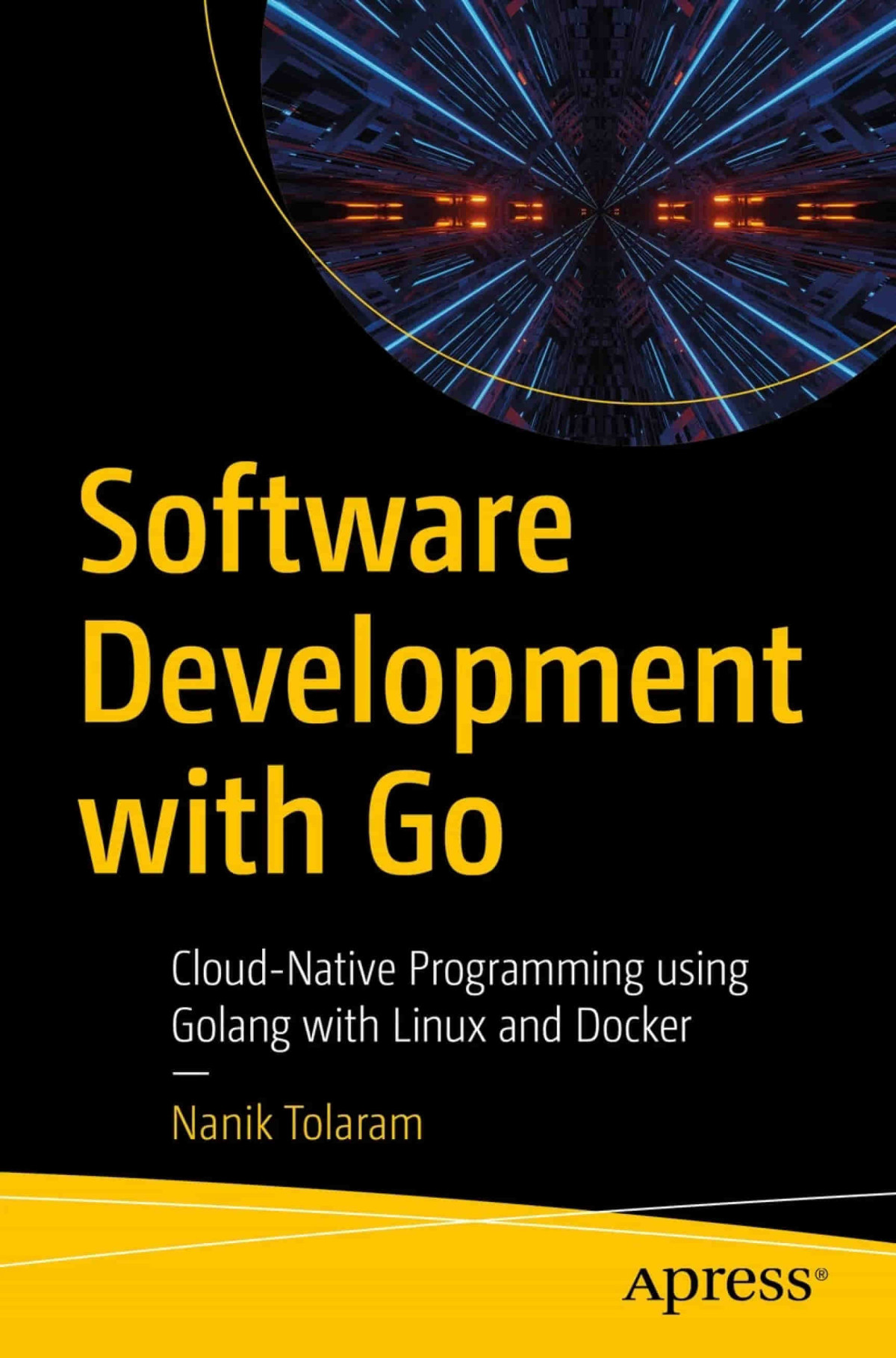 Software Development With Go Cloudnative Programming Using Golang With Linux And Docker 1st Nanik Tolaram