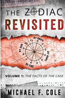 The Zodiac Revisited Volume 1 The Facts Of The Case Michael Cole