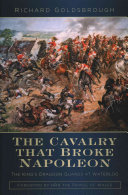 The Cavalry That Broke Napoleon The Kings Dragoon Guards At Waterloo 1st Edition Richard Goldsbrough