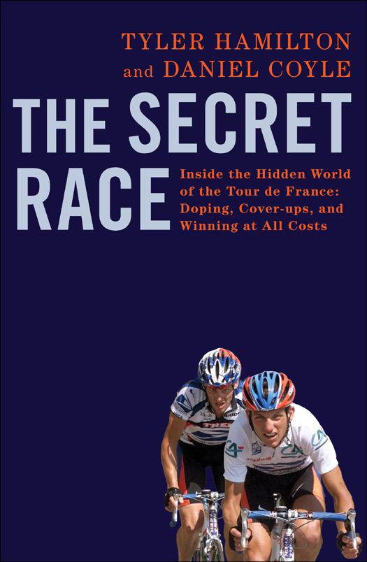 The Secret Race Inside The Hidden World Of The Tour De France Doping Coverups And Winning At All Costs Danie Coyle