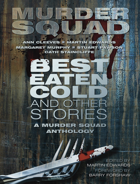 Best Eaten Cold And Other Stories A Murder Squad Anthology Ann Cleeves Martin Edwards Margaret Murphy Stuart Pawson Cath Staincliffe