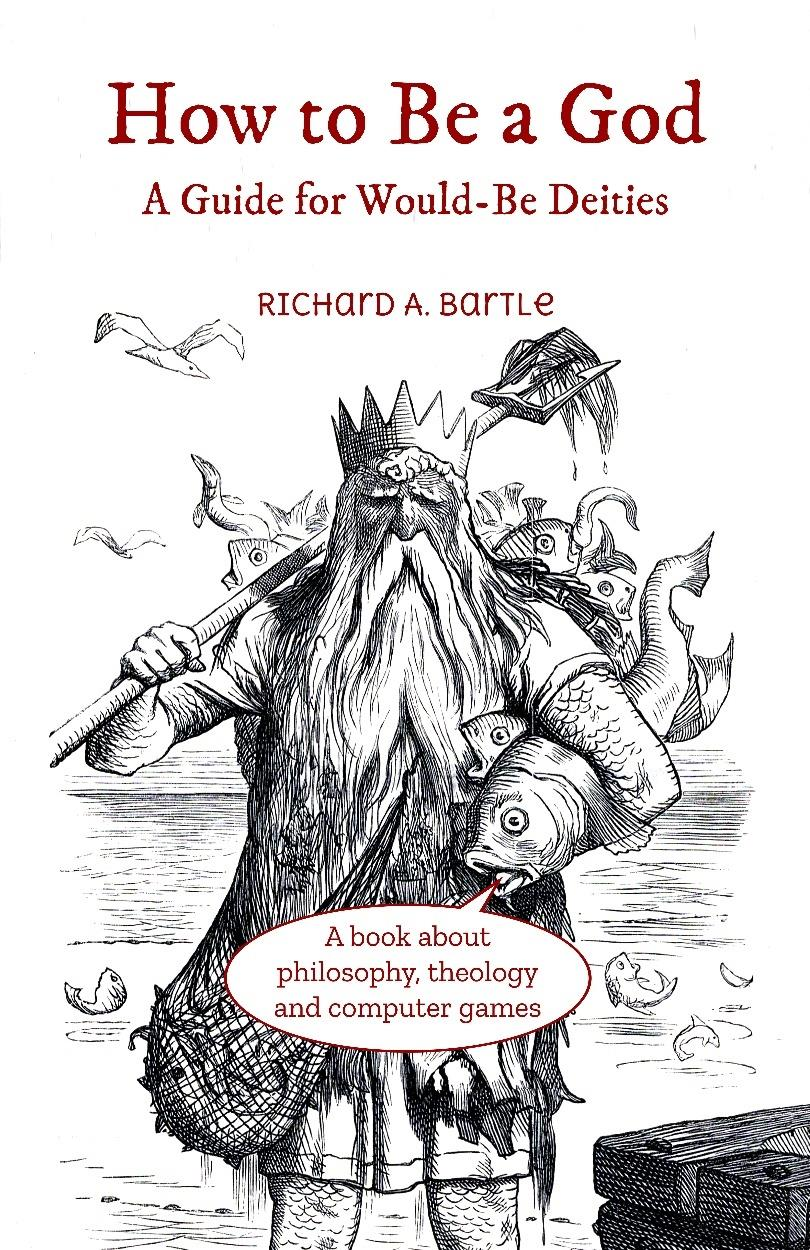 How To Be A God A Guide For Wouldbe Deities 1st Edition Richard A Bartle