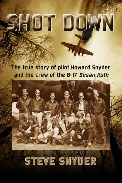 Shot Down The True Story Of Pilot Howard Snyder And The Crew Of The B17 Susan Ruth Steve Synder