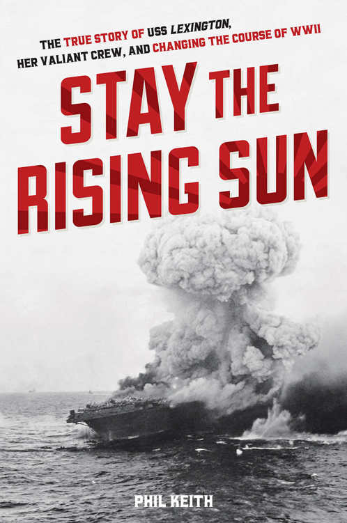 Stay The Rising Sun The True Story Of Uss Lexington Her Valiant Crew And Changing The Course Of World War Ii Phil Keith