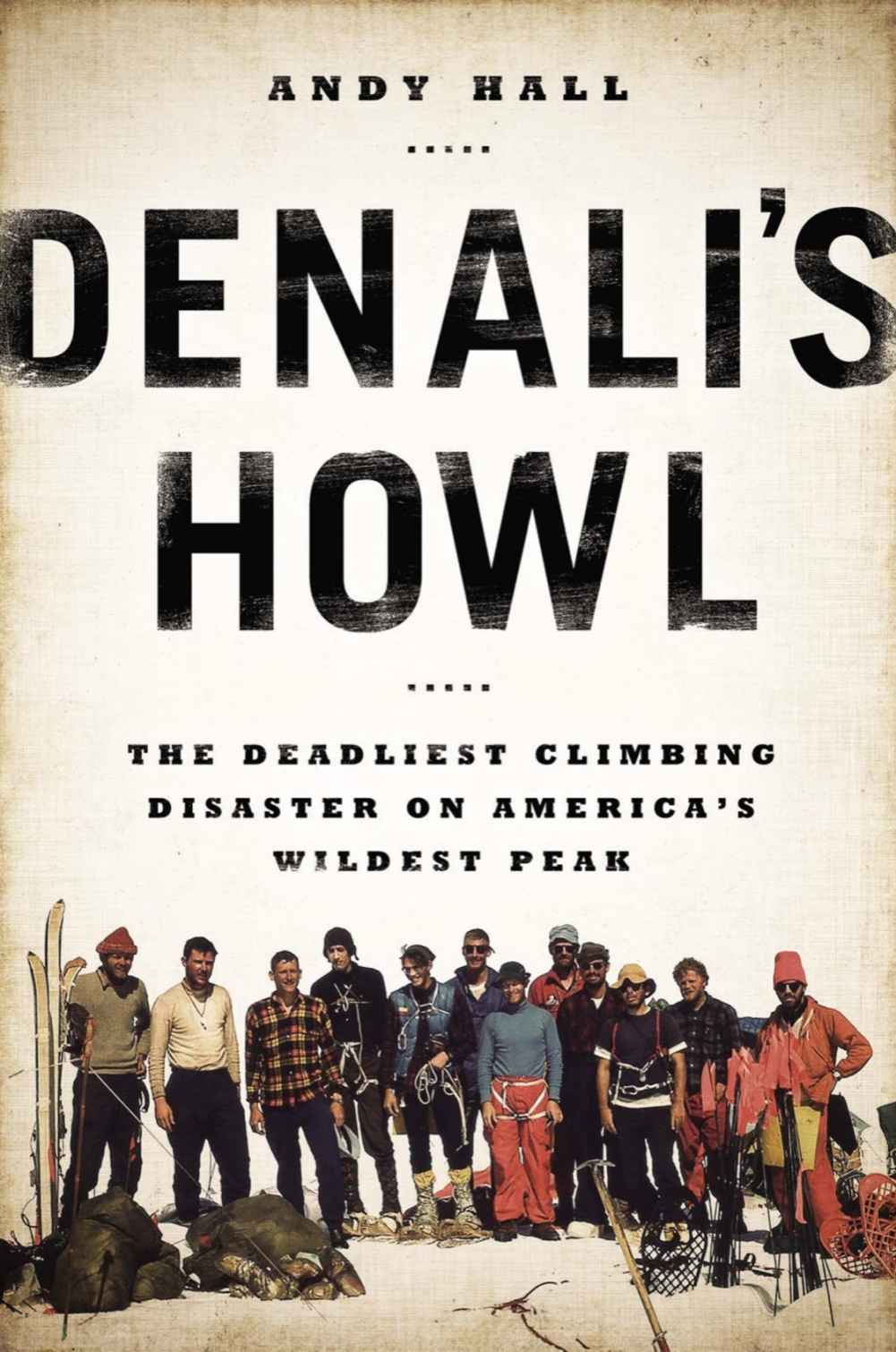 Denalis Howl The Deadliest Climbing Disaster On Americas Wildest Peak Andy Hall