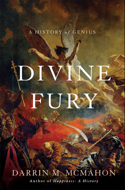 Divine Fury A History Of Genius Darrin M Mcmahon