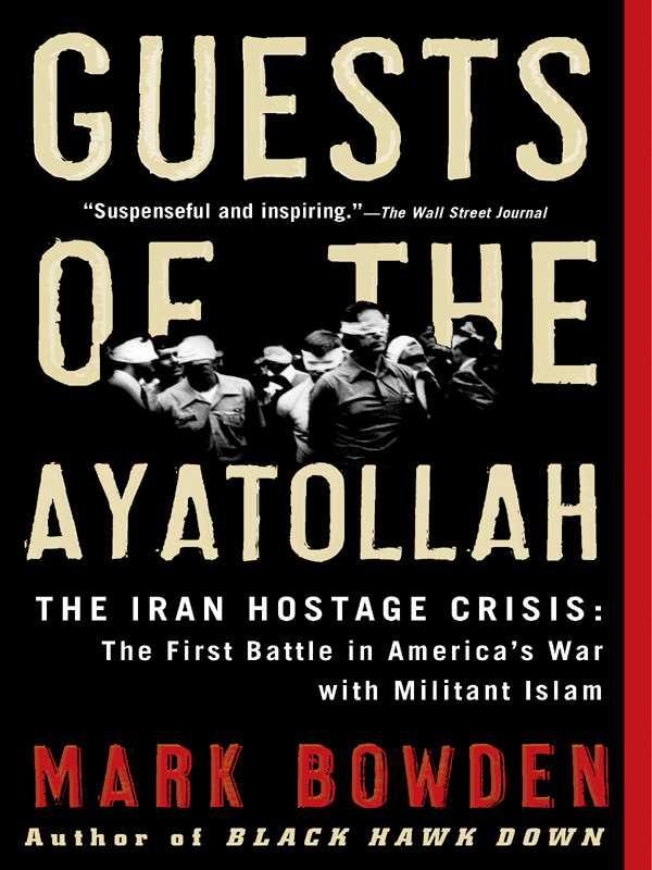 Guests Of The Ayatollah The First Battle In Americas War With Militant Islam Mark Bowden