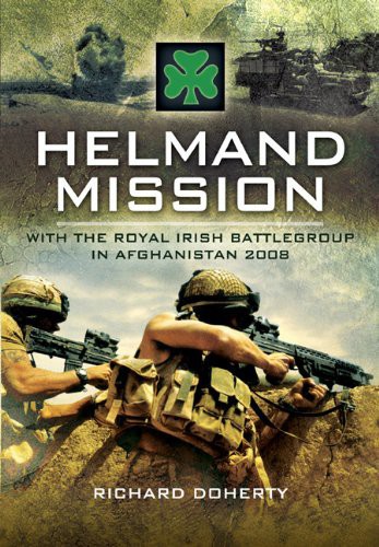 Helmand Mission With The Royal Irish Battlegroup In Afghanistan 2008 Richard Doherty