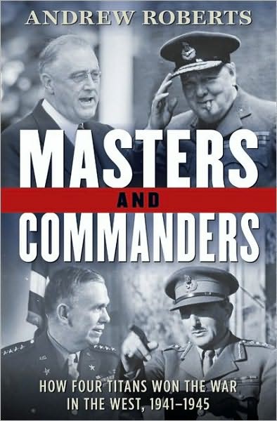Masters And Commanders How Four Titans Won The War In The West 19411945 Andrew Roberts