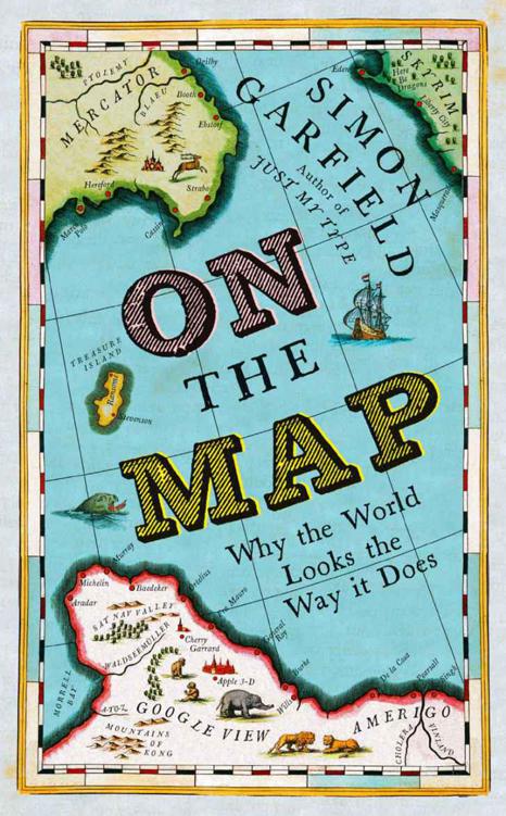 On The Map A Mindexpanding Exploration Of The Way The World Looks Simon Garfield