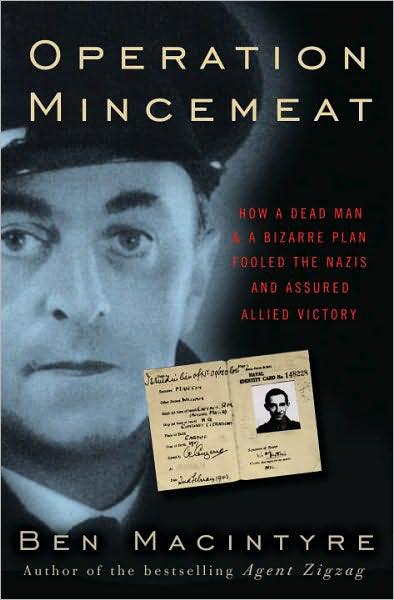 Operation Mincemeat How A Dead Man And A Bizarre Plan Fooled The Nazis And Assured An Allied Victory Ben Macintyre