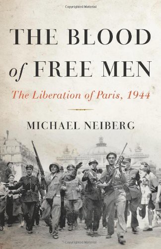 The Blood Of Free Men The Liberation Of Paris 1944 Michael Neiberg
