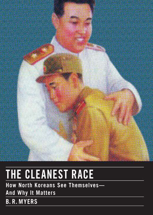 The Cleanest Race How North Koreans See Themselves And Why It Matters B R Myers