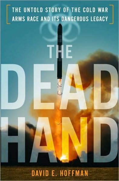 The Dead Hand The Untold Story Of The Cold War Arms Race And Its Dangerous Legacy David Emanuel Hoffman