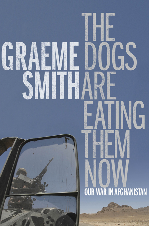 The Dogs Are Eating Them Now Our War In Afghanistan Graeme Smith