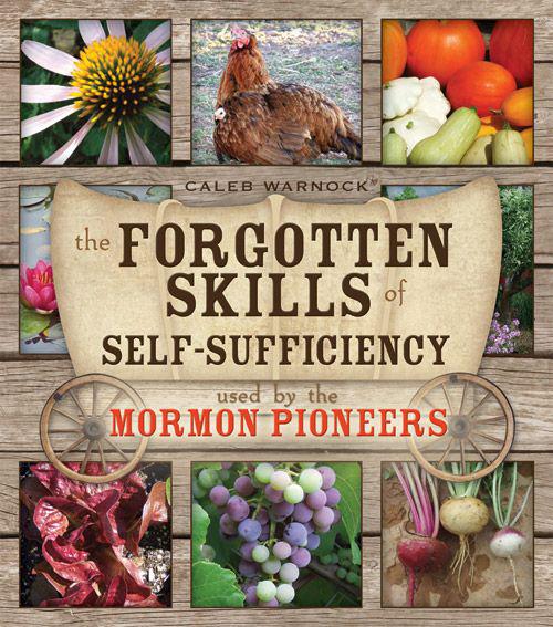 The Forgotten Skills Of Selfsufficiency Used By The Mormon Pioneers Caleb Warnock
