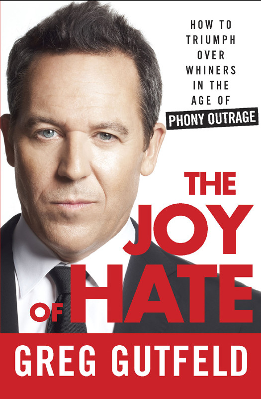 The Joy Of Hate How To Triumph Over Whiners In The Age Of Phony Outrage 1st Greg Gutfeld
